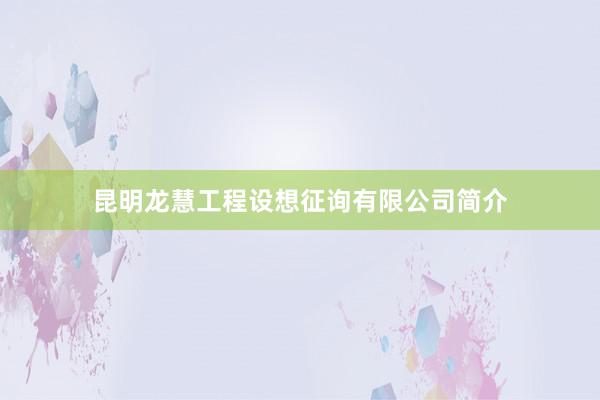 昆明龙慧工程设想征询有限公司简介